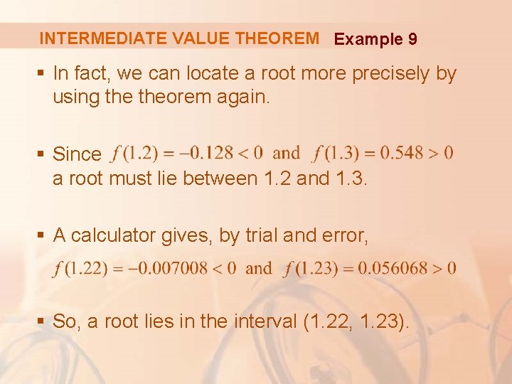 INTERMEDIATE VALUE THEOREM Example 9 § In fact, we can locate a root more
