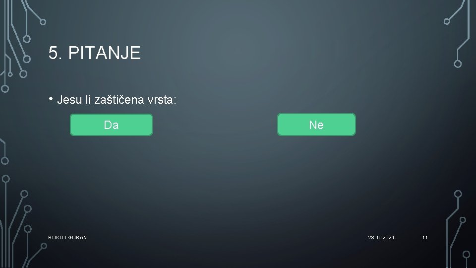 5. PITANJE • Jesu li zaštičena vrsta: Da ROKO I GORAN Ne 28. 10.