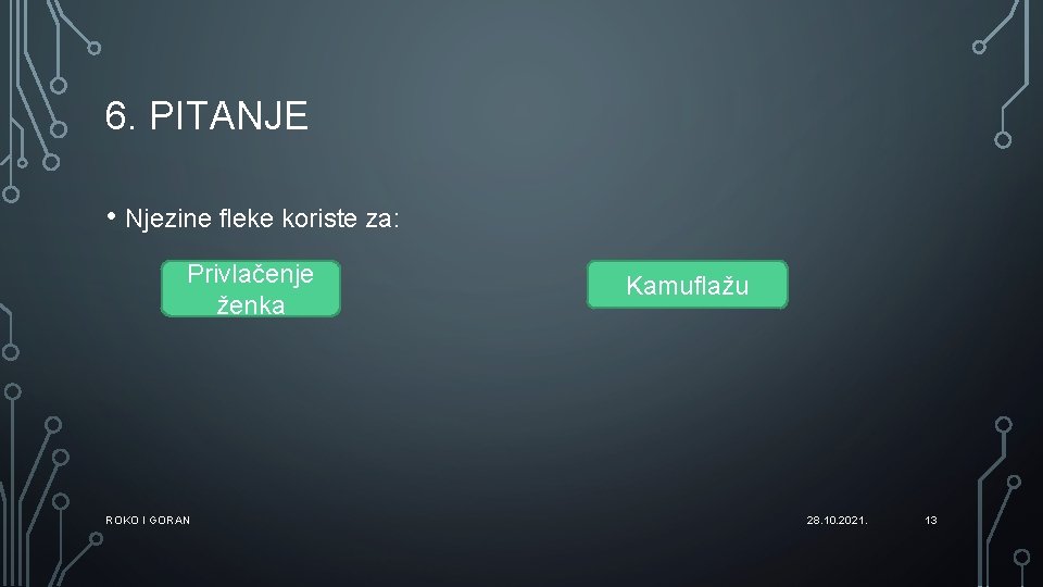 6. PITANJE • Njezine fleke koriste za: Privlačenje ženka ROKO I GORAN Kamuflažu 28.