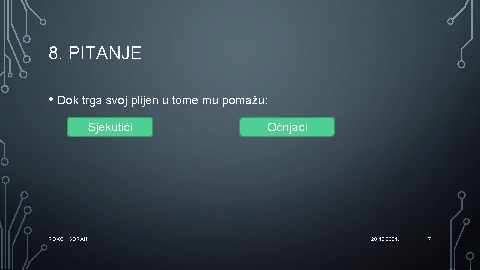 8. PITANJE • Dok trga svoj plijen u tome mu pomažu: Sjekutići ROKO I