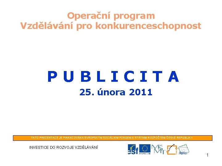 Operační program Vzdělávání pro konkurenceschopnost PUBLICITA 25. února 2011 TATO PREZENTACE JE FINANCOVÁNA EVROPSKÝM