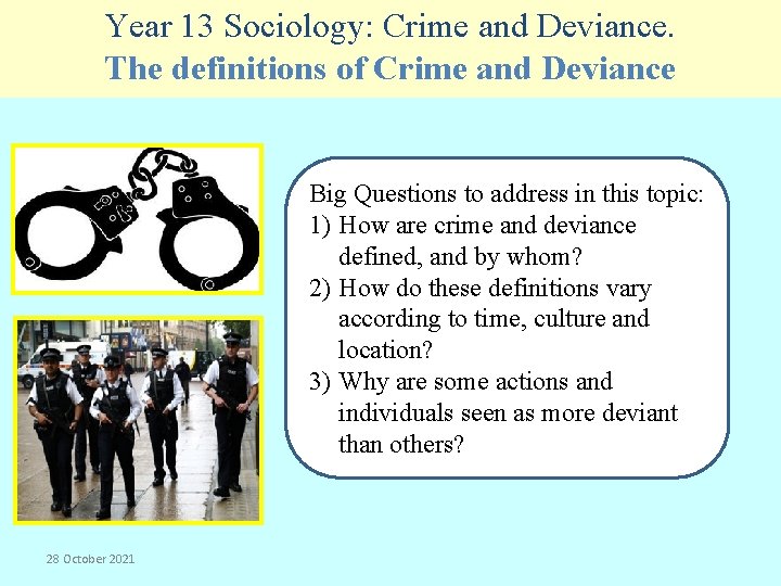 Year 13 Sociology: Crime and Deviance. The definitions of Crime and Deviance Big Questions