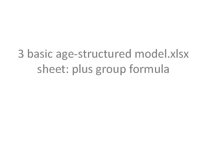 3 basic age-structured model. xlsx sheet: plus group formula 