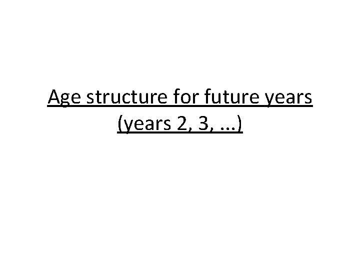 Age structure for future years (years 2, 3, . . . ) 