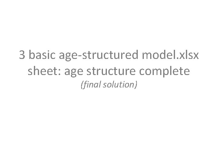 3 basic age-structured model. xlsx sheet: age structure complete (final solution) 