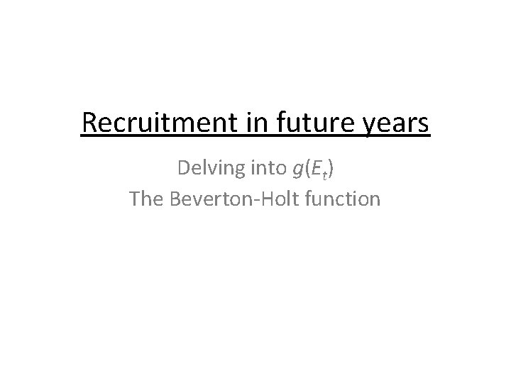 Recruitment in future years Delving into g(Et) The Beverton-Holt function 