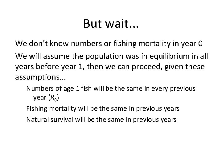 But wait. . . We don’t know numbers or fishing mortality in year 0