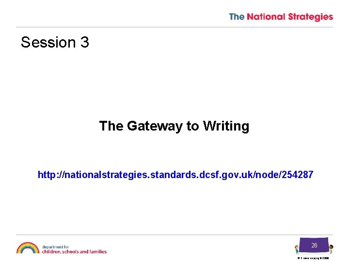 Session 3 The Gateway to Writing http: //nationalstrategies. standards. dcsf. gov. uk/node/254287 26 ©