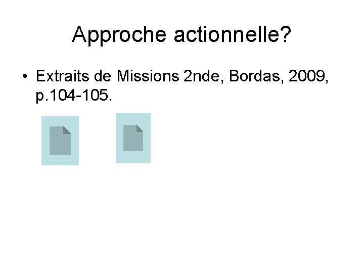 Approche actionnelle? • Extraits de Missions 2 nde, Bordas, 2009, p. 104 -105. 