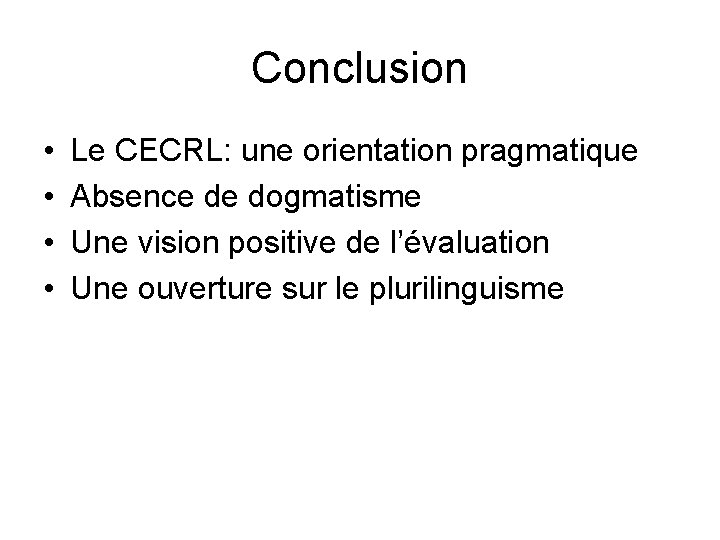 Conclusion • • Le CECRL: une orientation pragmatique Absence de dogmatisme Une vision positive
