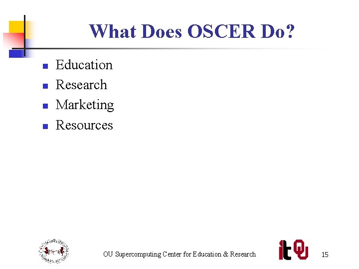 What Does OSCER Do? n n Education Research Marketing Resources OU Supercomputing Center for