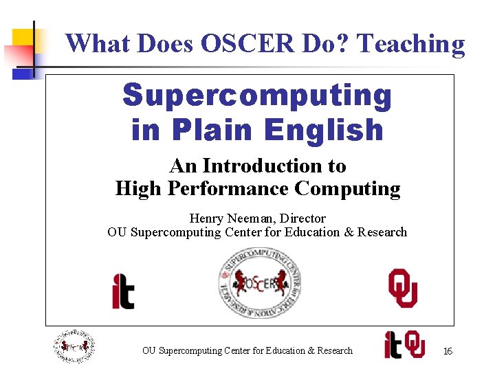 What Does OSCER Do? Teaching Supercomputing in Plain English An Introduction to High Performance