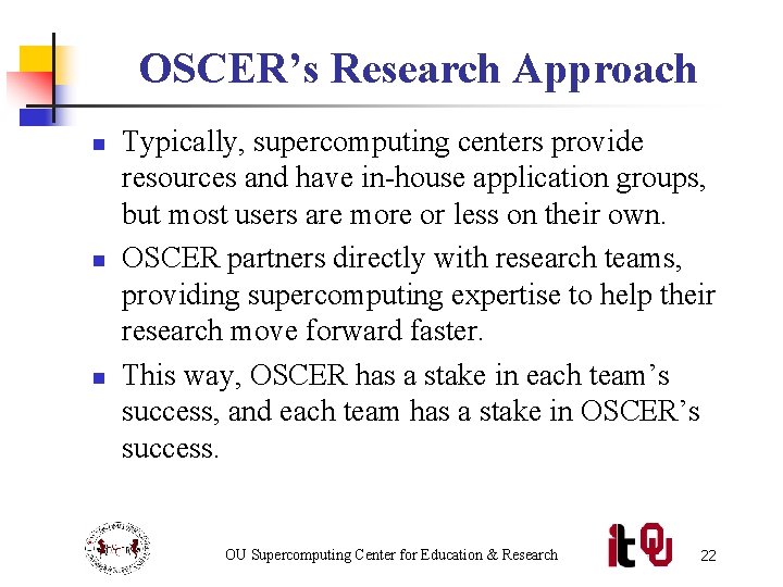 OSCER’s Research Approach n n n Typically, supercomputing centers provide resources and have in-house