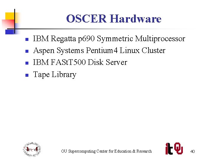 OSCER Hardware n n IBM Regatta p 690 Symmetric Multiprocessor Aspen Systems Pentium 4