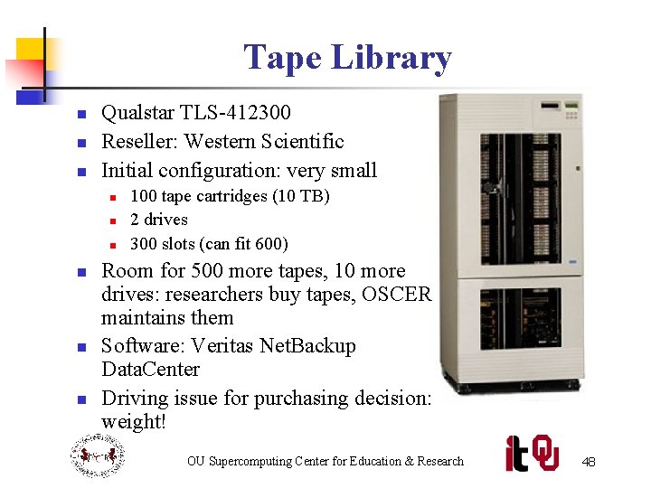 Tape Library n n n Qualstar TLS-412300 Reseller: Western Scientific Initial configuration: very small Tape Library n n n Qualstar TLS-412300 Reseller: Western Scientific Initial configuration: very small