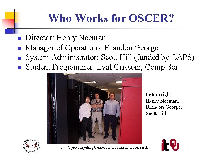 Who Works for OSCER? n n Director: Henry Neeman Manager of Operations: Brandon George