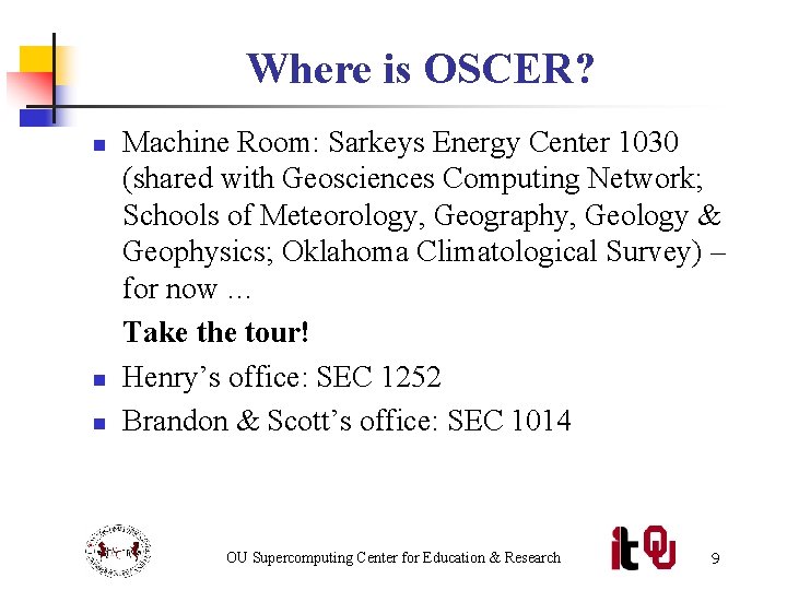 Where is OSCER? n n n Machine Room: Sarkeys Energy Center 1030 (shared with