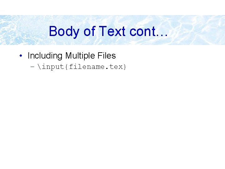 Body of Text cont… • Including Multiple Files – input{filename. tex} 