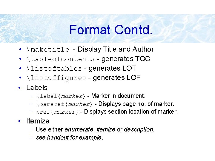 Format Contd. • • • maketitle - Display Title and Author tableofcontents - generates