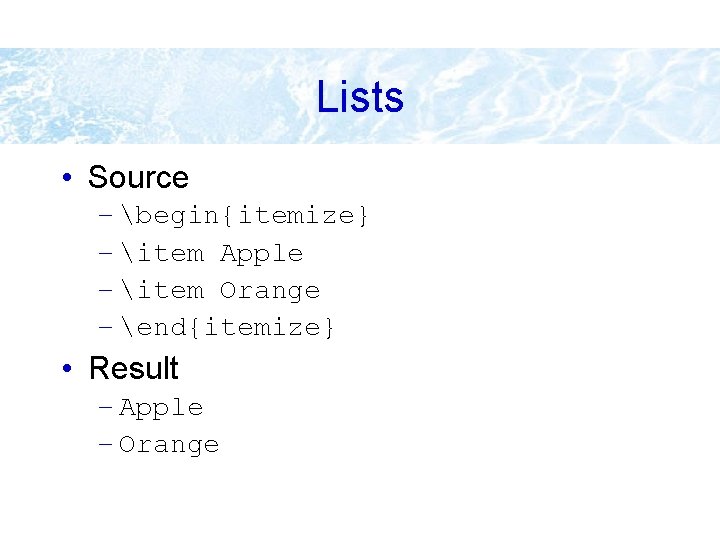 Lists • Source – begin{itemize} – item Apple – item Orange – end{itemize} •