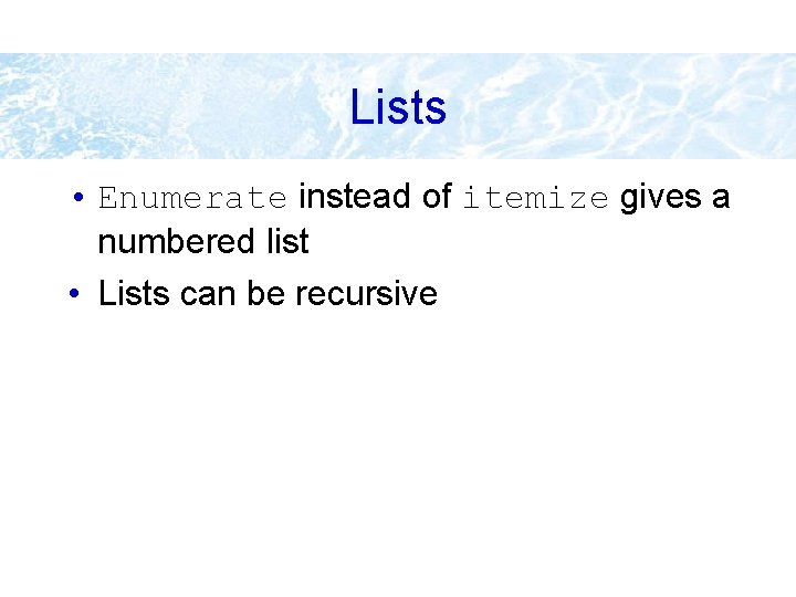 Lists • Enumerate instead of itemize gives a numbered list • Lists can be