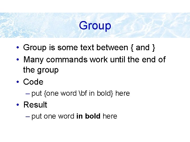 Group • Group is some text between { and } • Many commands work