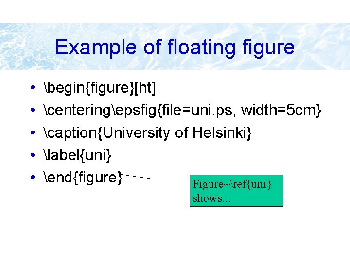 Example of floating figure • • • begin{figure}[ht] centeringepsfig{file=uni. ps, width=5 cm} caption{University of