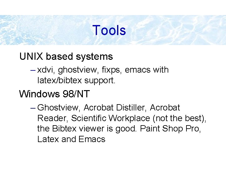 Tools UNIX based systems – xdvi, ghostview, fixps, emacs with latex/bibtex support. Windows 98/NT