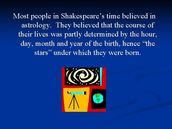 Most people in Shakespeare’s time believed in astrology. They believed that the course of