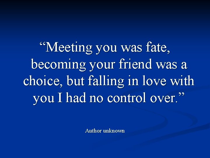 “Meeting you was fate, becoming your friend was a choice, but falling in love