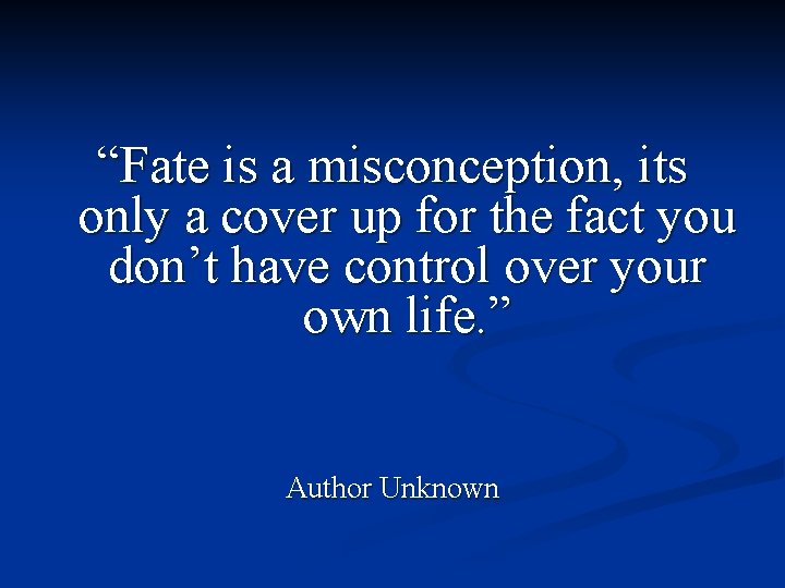 “Fate is a misconception, its only a cover up for the fact you don’t