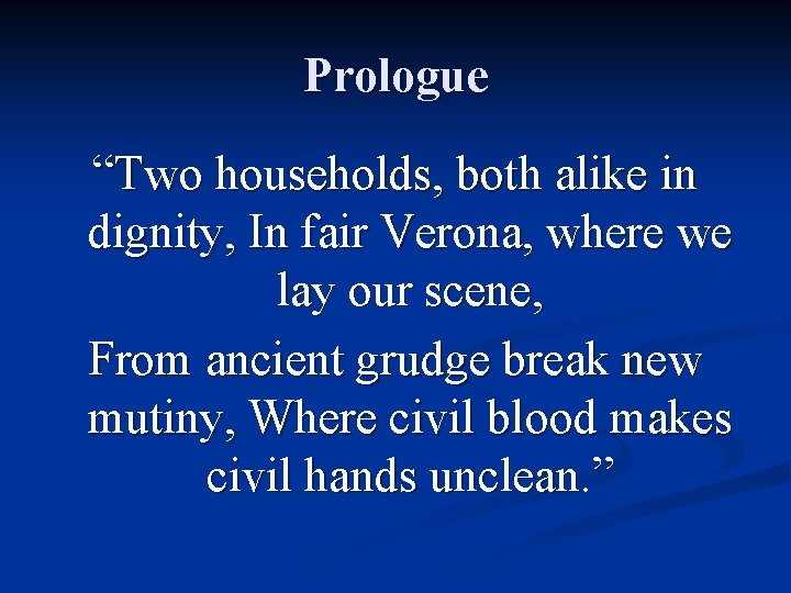 Prologue “Two households, both alike in dignity, In fair Verona, where we lay our