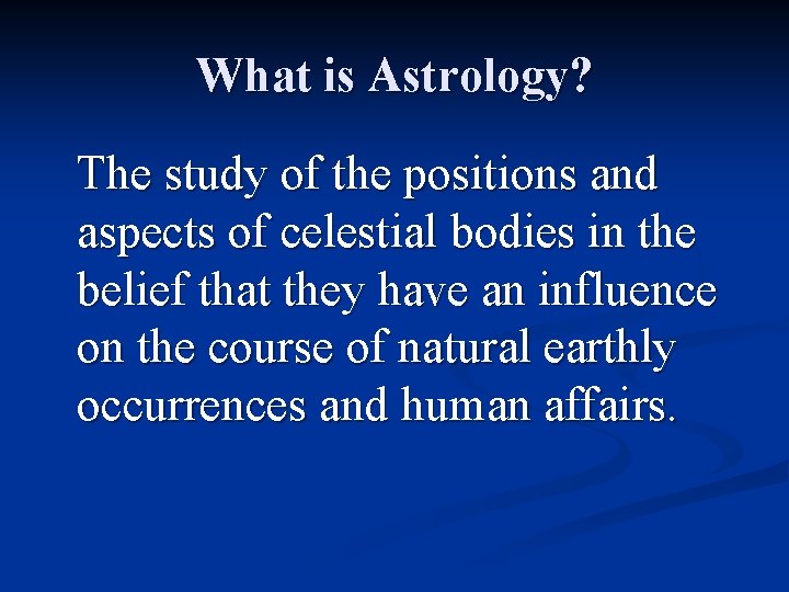 What is Astrology? The study of the positions and aspects of celestial bodies in