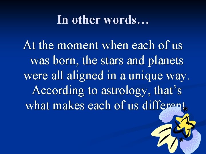 In other words… At the moment when each of us was born, the stars