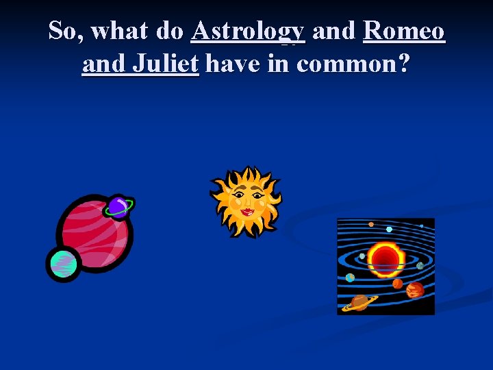 So, what do Astrology and Romeo and Juliet have in common? 