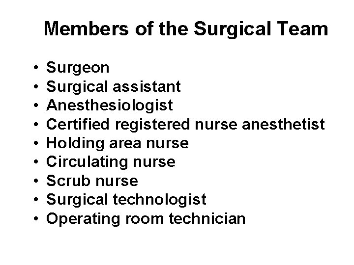 Members of the Surgical Team • • • Surgeon Surgical assistant Anesthesiologist Certified registered