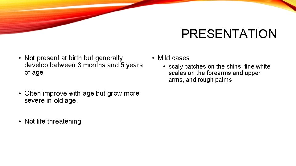 PRESENTATION • Not present at birth but generally develop between 3 months and 5