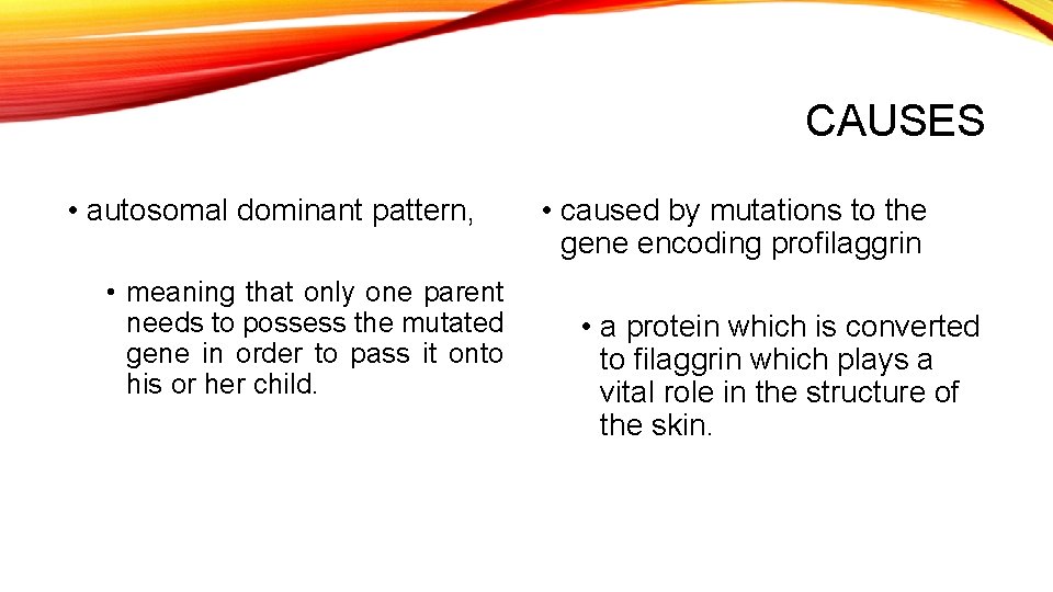 CAUSES • autosomal dominant pattern, • meaning that only one parent needs to possess