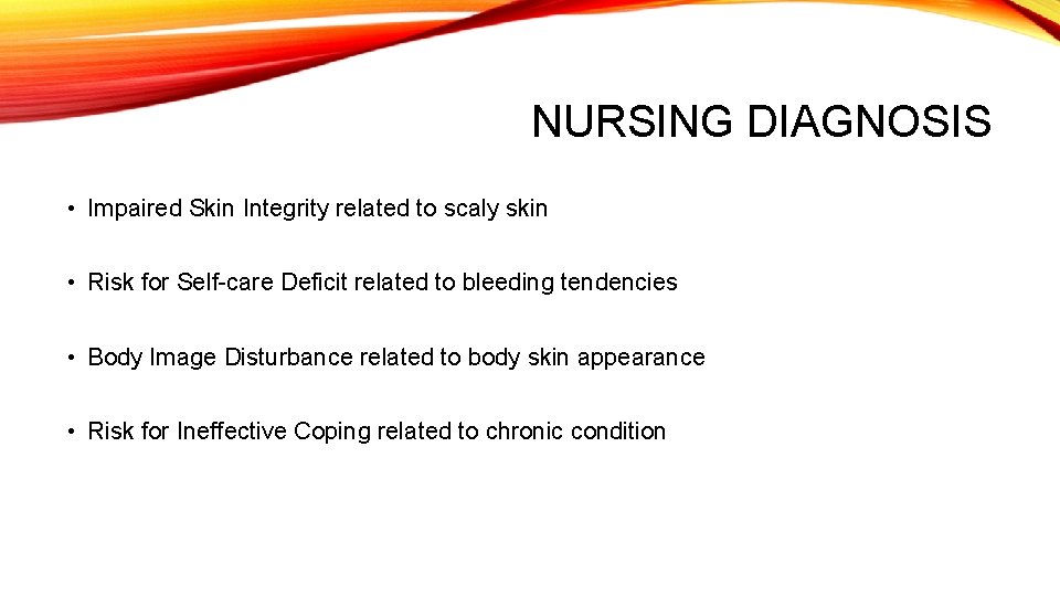 NURSING DIAGNOSIS • Impaired Skin Integrity related to scaly skin • Risk for Self-care