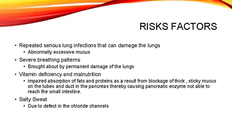 RISKS FACTORS • Repeated serious lung infections that can damage the lungs • Abnormally