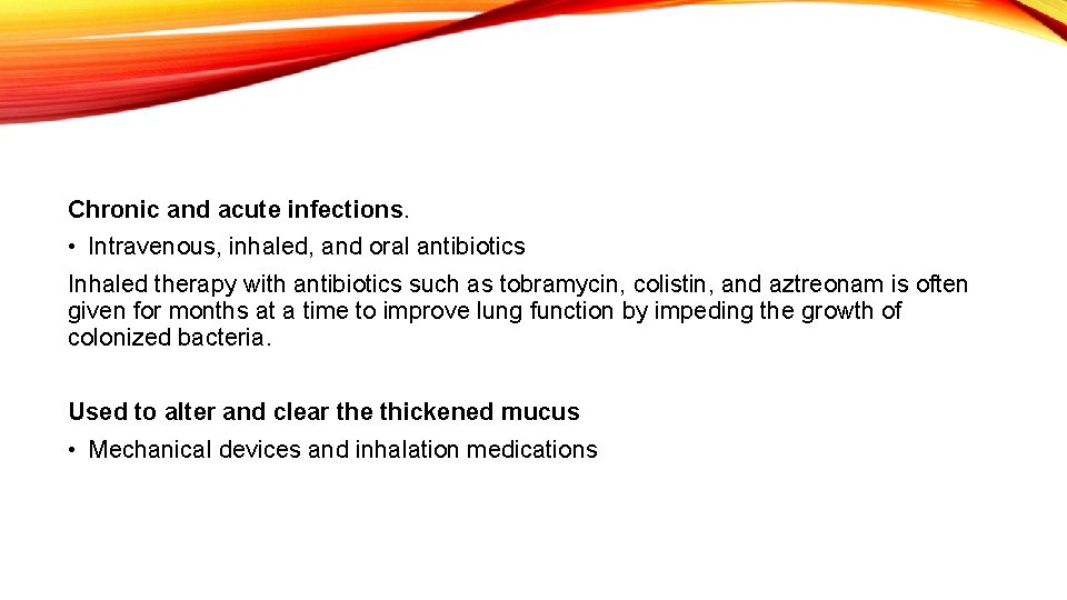 Chronic and acute infections. • Intravenous, inhaled, and oral antibiotics Inhaled therapy with antibiotics