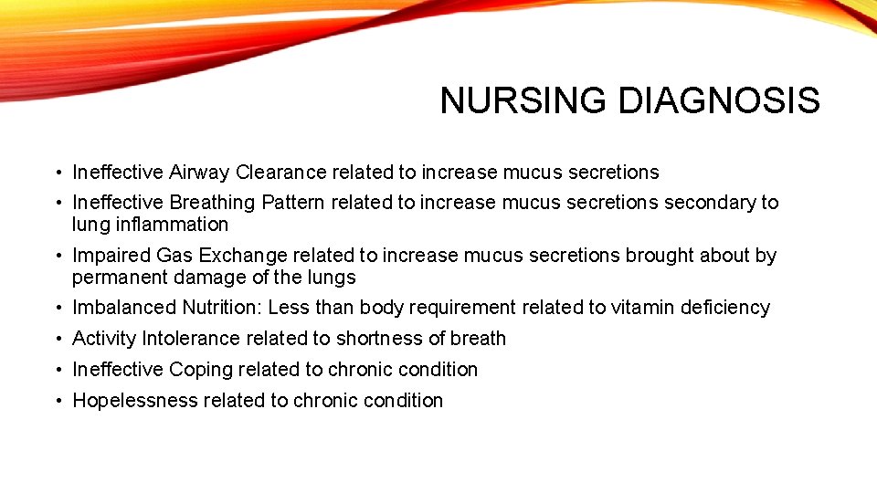 NURSING DIAGNOSIS • Ineffective Airway Clearance related to increase mucus secretions • Ineffective Breathing