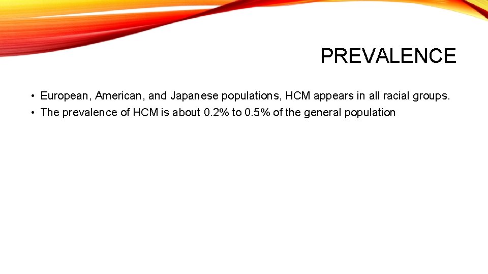 PREVALENCE • European, American, and Japanese populations, HCM appears in all racial groups. •