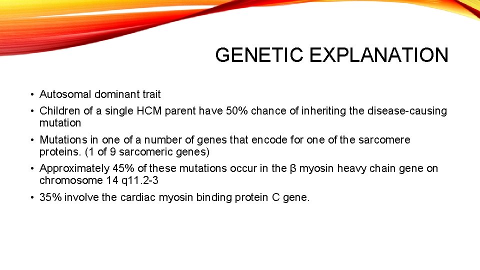 GENETIC EXPLANATION • Autosomal dominant trait • Children of a single HCM parent have