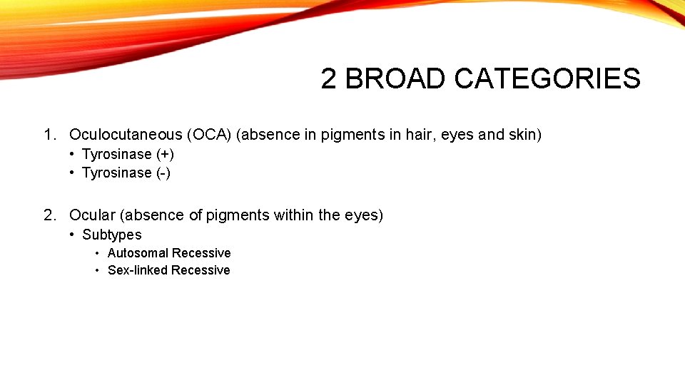 2 BROAD CATEGORIES 1. Oculocutaneous (OCA) (absence in pigments in hair, eyes and skin)