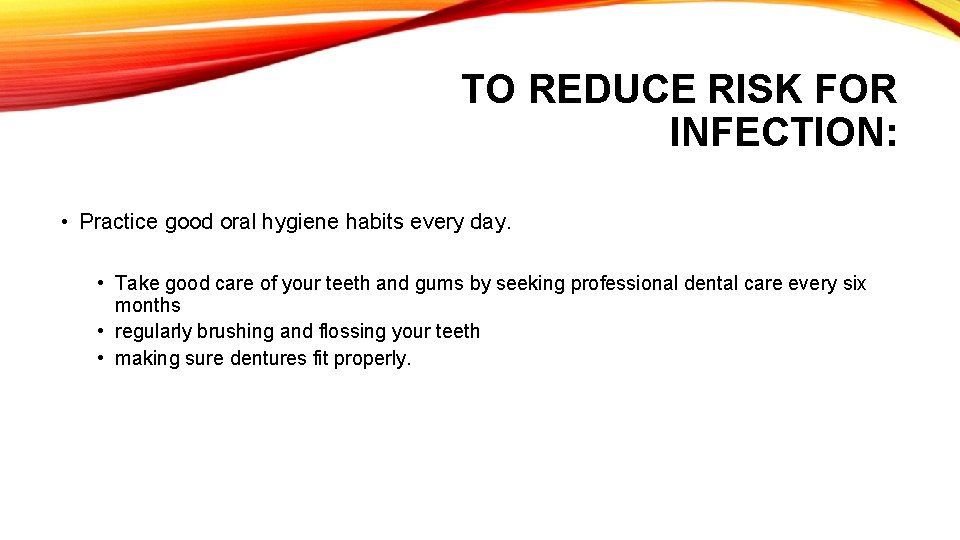 TO REDUCE RISK FOR INFECTION: • Practice good oral hygiene habits every day. •