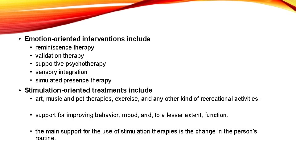  • Emotion-oriented interventions include • • • reminiscence therapy validation therapy supportive psychotherapy