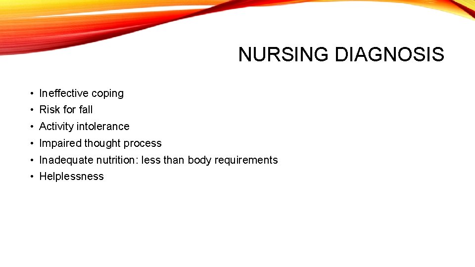 NURSING DIAGNOSIS • Ineffective coping • Risk for fall • Activity intolerance • Impaired