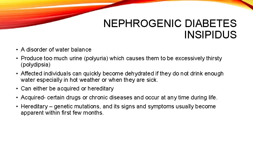 NEPHROGENIC DIABETES INSIPIDUS • A disorder of water balance • Produce too much urine