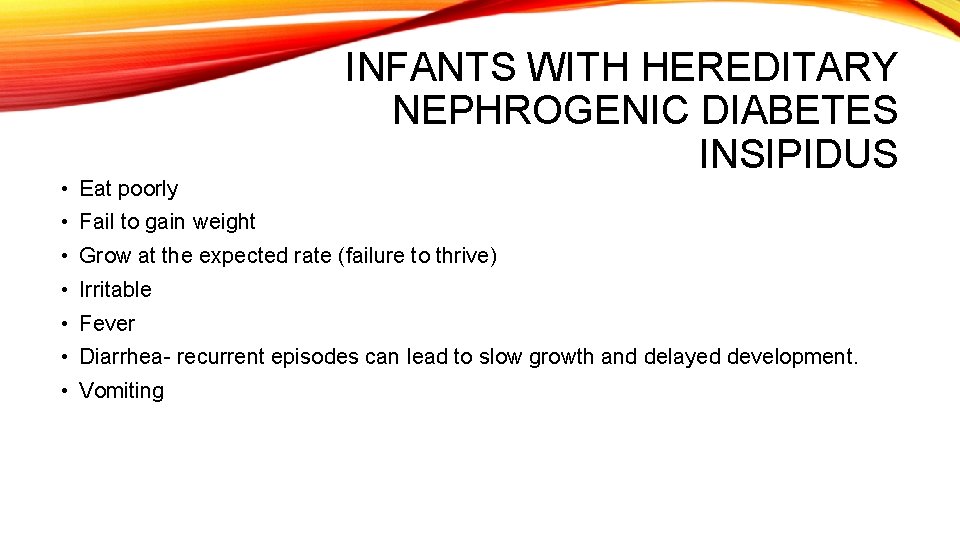  • Eat poorly INFANTS WITH HEREDITARY NEPHROGENIC DIABETES INSIPIDUS • Fail to gain